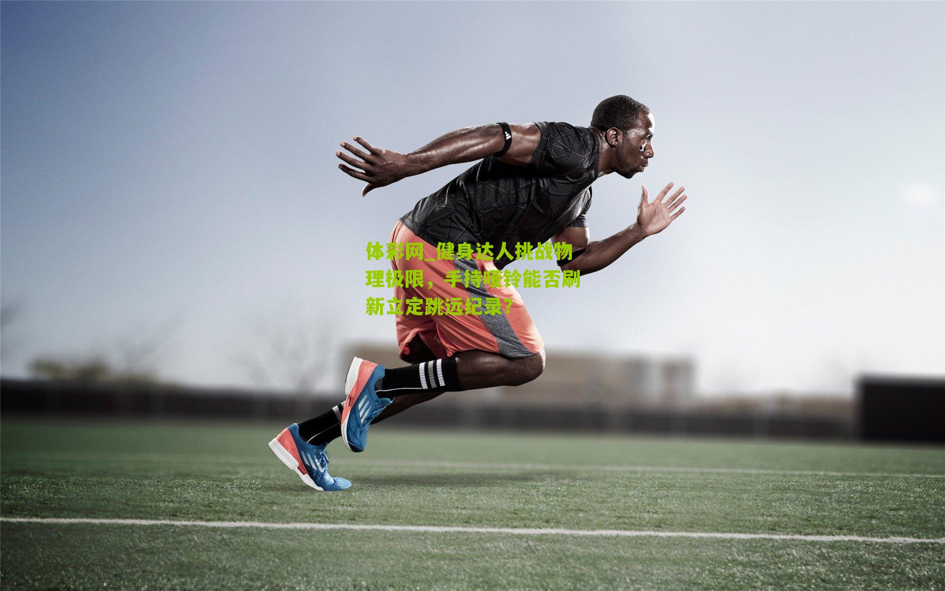 体彩网_健身达人挑战物理极限，手持哑铃能否刷新立定跳远纪录？