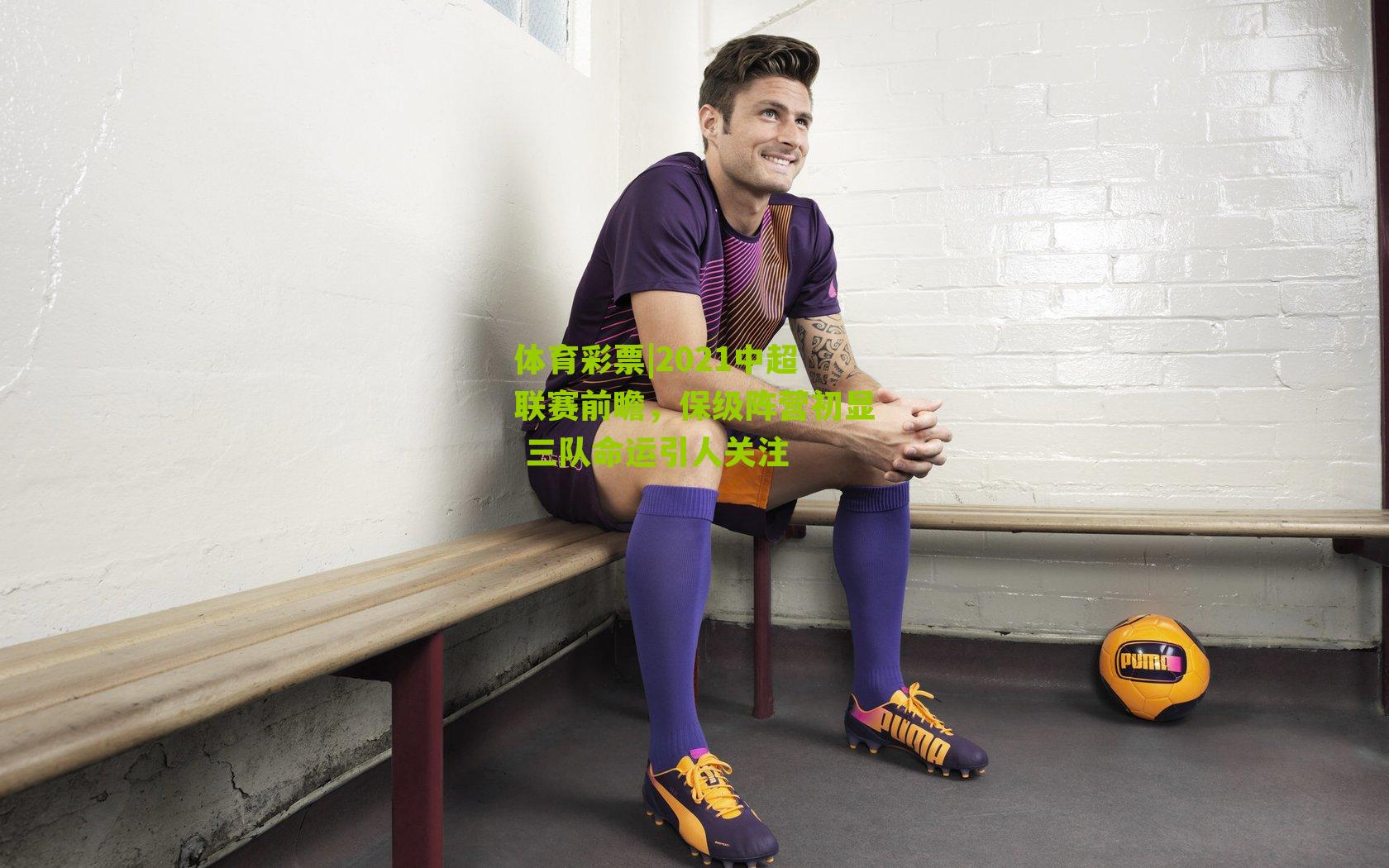 2021中超联赛前瞻，保级阵营初显 三队命运引人关注