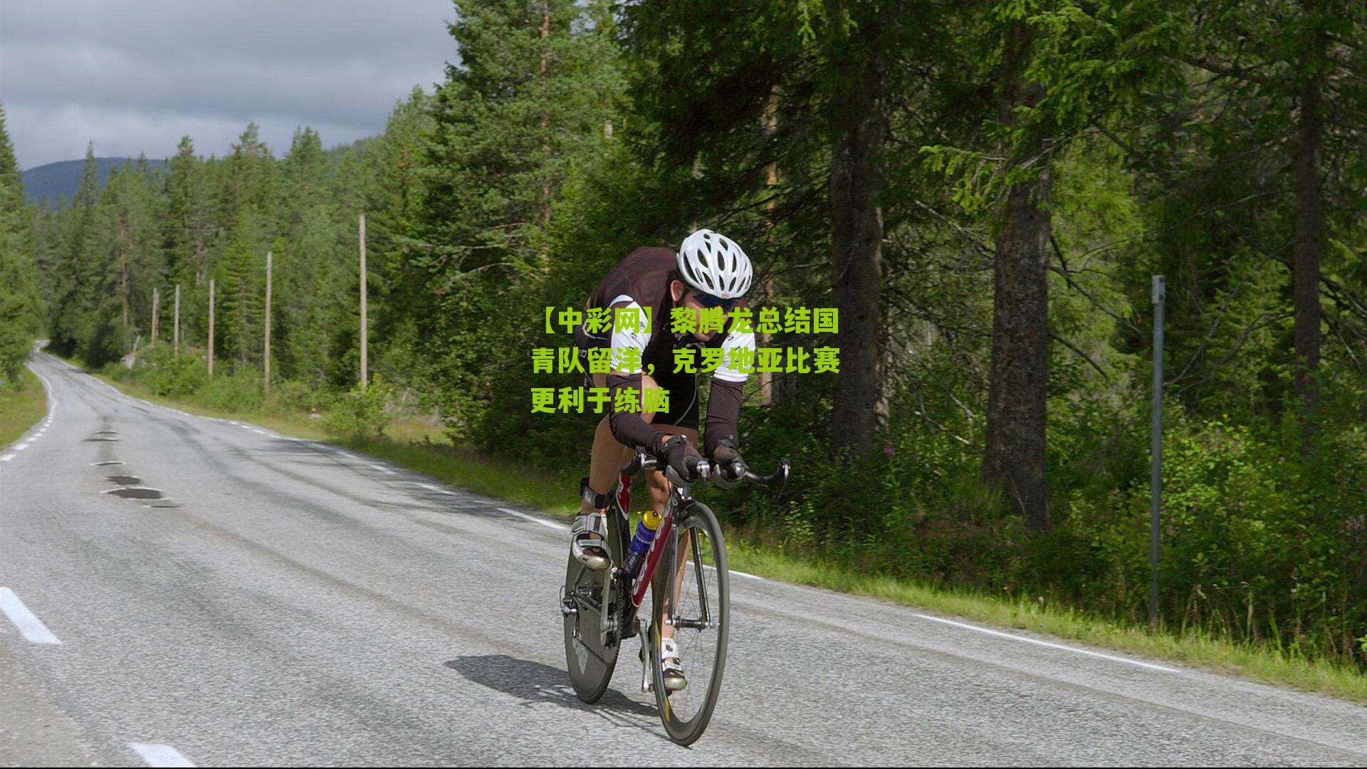 黎腾龙总结国青队留洋，克罗地亚比赛更利于练脑