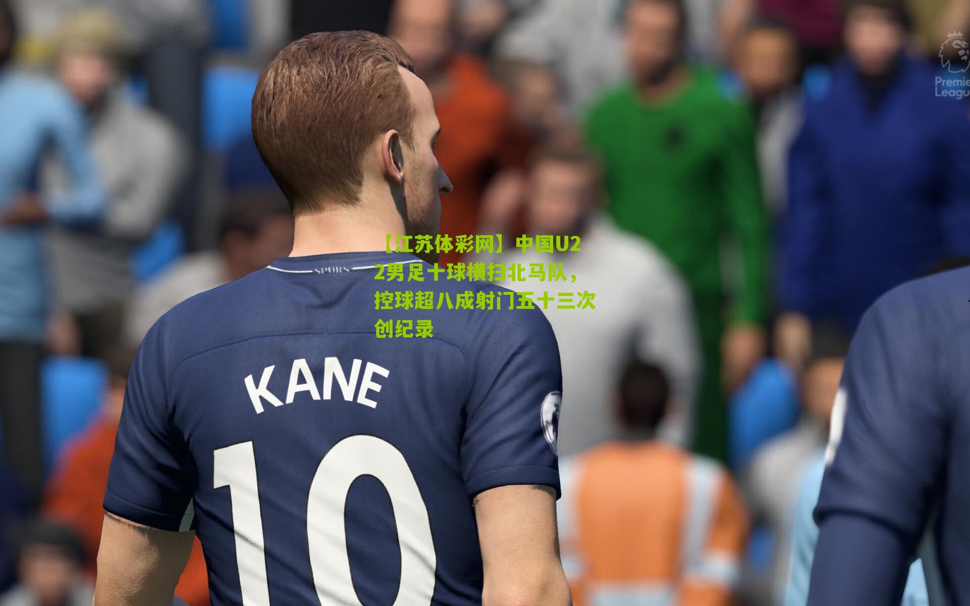 中国U22男足十球横扫北马队，控球超八成射门五十三次创纪录