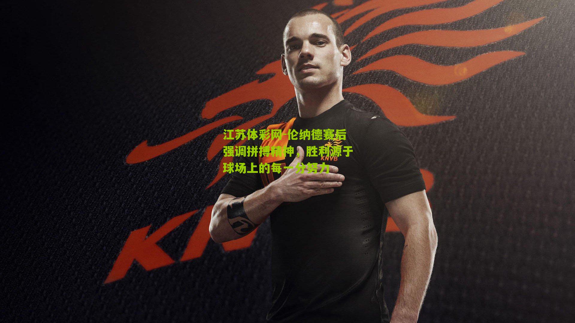 伦纳德赛后强调拼搏精神，胜利源于球场上的每一分努力