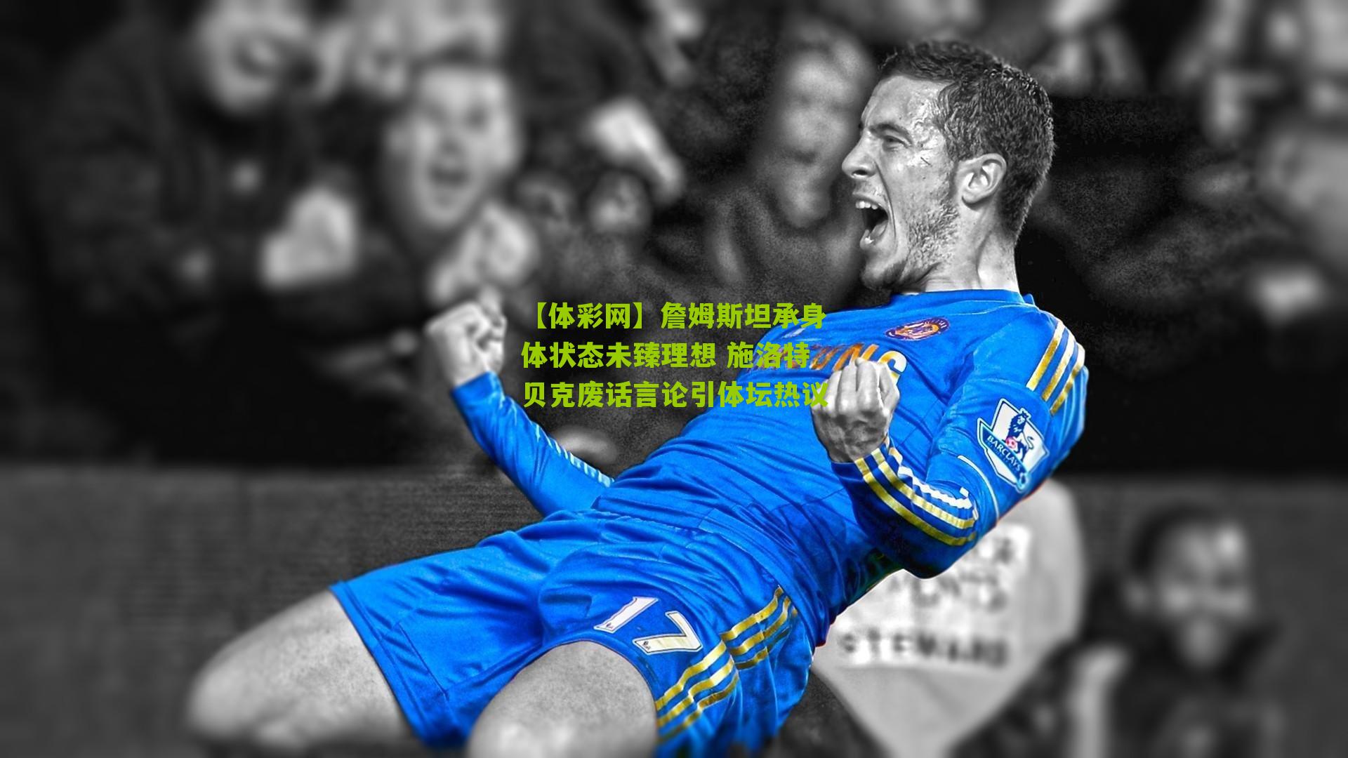 詹姆斯坦承身体状态未臻理想 施洛特贝克废话言论引体坛热议